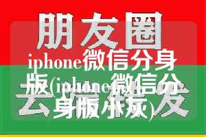 iphone微信分身版(iphone微信分身版小灰)