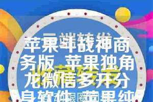 苹果斗战神商务版_苹果独角龙微信多开分身软件_苹果纯粹如何下载