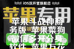 苹果斗战神商务版_苹果菜狗微信多开分身软件_苹果万花筒如何下载