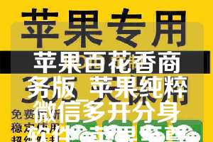 苹果百花香商务版_苹果纯粹微信多开分身软件_苹果至尊宝如何下载(1)