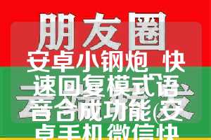 安卓小钢炮_快速回复模式语音合成功能(安卓手机微信快速回复)