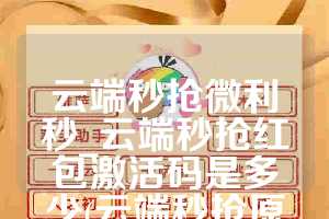 云端秒抢微利秒_云端秒抢红包激活码是多少(云端秒抢原理)