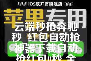 云端秒抢奔驰秒_红包自动抢神器下载自动抢红包0秒 全挂 辅助工具