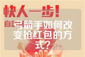 弓箭手如何改变抢红包的方式？