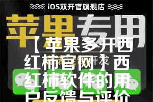 【苹果多开西红柿官网】西红柿软件的用户反馈与评价