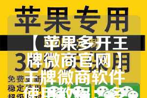 【苹果多开王牌微商官网】王牌微商软件使用教程：多开微信的步骤