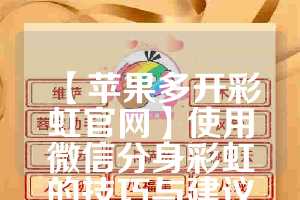 【苹果多开彩虹官网】使用微信分身彩虹的技巧与建议