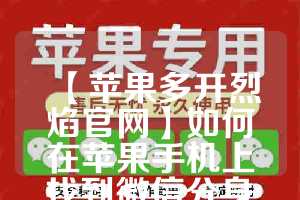 【苹果多开烈焰官网】如何在苹果手机上找到微信分身功能？(苹果官方微信多开)