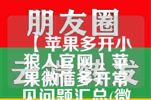 【苹果多开小狼人官网】苹果微信多开常见问题汇总(微信多开苹果版小黄人)