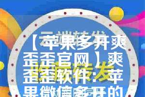 【苹果多开爽歪歪官网】爽歪歪软件：苹果微信多开的新选择