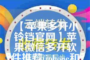 【苹果多开小铃铛官网】苹果微信多开软件推荐(iphone和小铃铛)