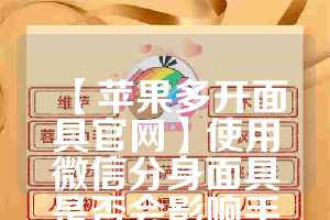 【苹果多开面具官网】使用微信分身面具是否会影响手机性能？(苹果微信分身tf上架版)