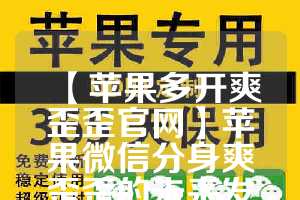 【苹果多开爽歪歪官网】苹果微信分身爽歪歪的未来发展趋势