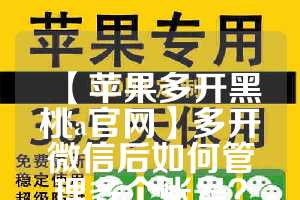 【苹果多开黑桃a官网】多开微信后如何管理多个账号？