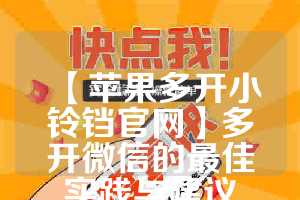 【苹果多开小铃铛官网】多开微信的最佳实践与建议