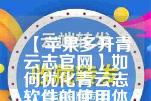 【苹果多开青云志官网】如何优化青云志软件的使用体验(青云志架设教程)