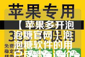 【苹果多开泡泡糖官网】泡泡糖软件的用户反馈与评价