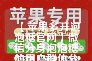 【苹果多开泡泡糖官网】微信分身泡泡糖的用户群体分析(泡泡糖可以联机玩吗)