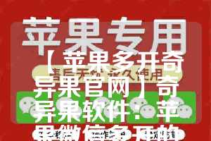 【苹果多开奇异果官网】奇异果软件：苹果微信多开的新选择(奇异果多设备登陆)