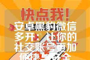 安卓黑豹微信多开：让你的社交账号更加便捷与安全