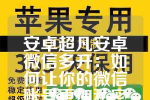 安卓超凡安卓微信多开：如何让你的微信账号更加私密与高效