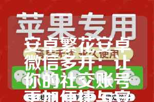 安卓繁花安卓微信多开：让你的社交账号更加便捷与安全