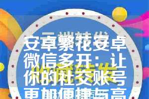 安卓繁花安卓微信多开：让你的社交账号更加便捷与高效