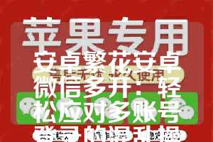 安卓繁花安卓微信多开：轻松应对多账号登录的混乱操作