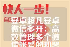 安卓超凡安卓微信多开：高效管理多个微信账号的利器