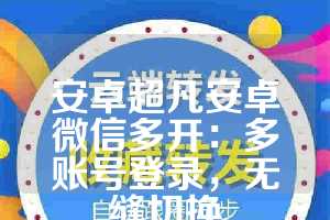 安卓超凡安卓微信多开：多账号登录，无缝切换