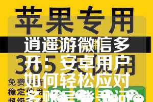 逍遥游微信多开：安卓用户如何轻松应对多账号登录问题