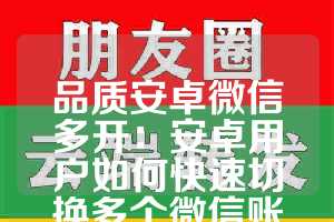 品质安卓微信多开：安卓用户如何快速切换多个微信账号