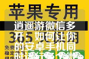 逍遥游微信多开：如何让你的安卓手机同时运行多个微信应用