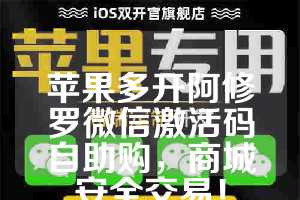 苹果多开阿修罗微信激活码自助购，商城安全交易！