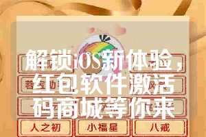 解锁iOS新体验，红包软件激活码商城等你来