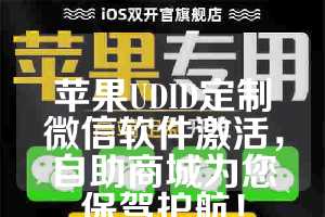 苹果UDID定制微信软件激活，自助商城为您保驾护航！