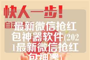 最新微信抢红包神器软件(2021最新微信抢红包神器)