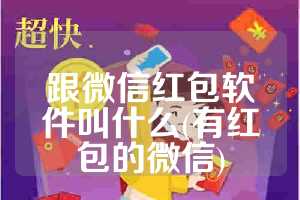 跟微信红包软件叫什么(有红包的微信)