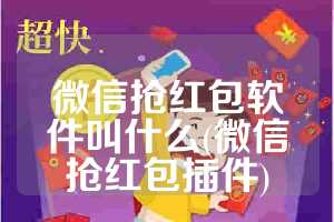 微信抢红包软件叫什么(微信抢红包插件)