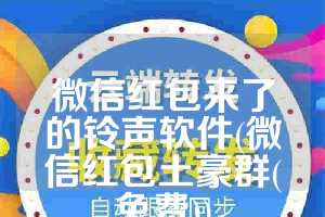 微信红包来了的铃声软件(微信红包土豪群(免费))