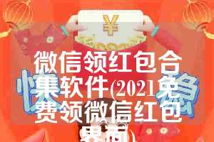 微信领红包合集软件(2021免费领微信红包界面)