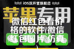 微信红包看价格的软件(微信红包图片 仿真)