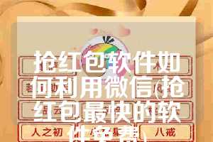 抢红包软件如何利用微信(抢红包最快的软件免费)