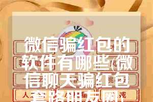 微信骗红包的软件有哪些(微信聊天骗红包套路朋友圈)