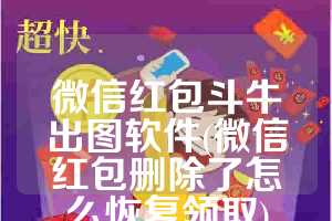 微信红包斗牛出图软件(微信红包删除了怎么恢复领取)