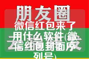 微信红包来了用什么软件(微信红包封面序列号)